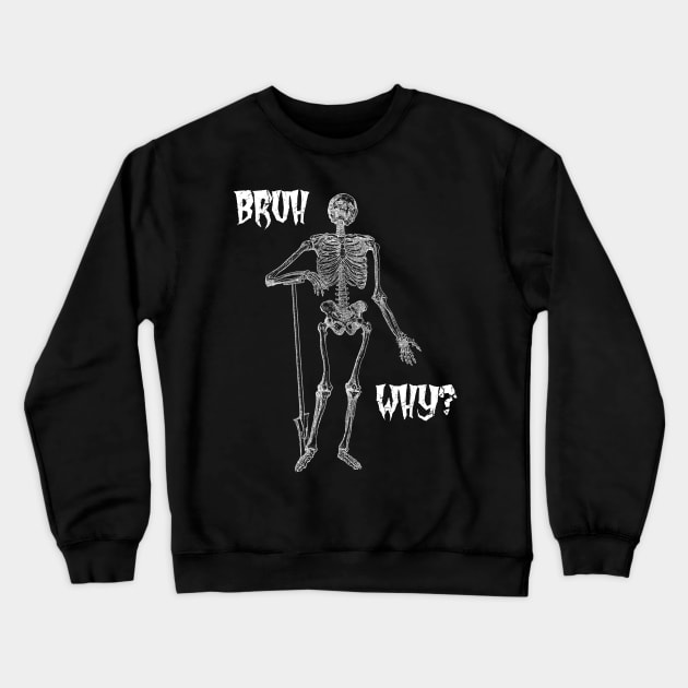 Bruh Why? Silly Skeleton Crewneck Sweatshirt by Talesbybob